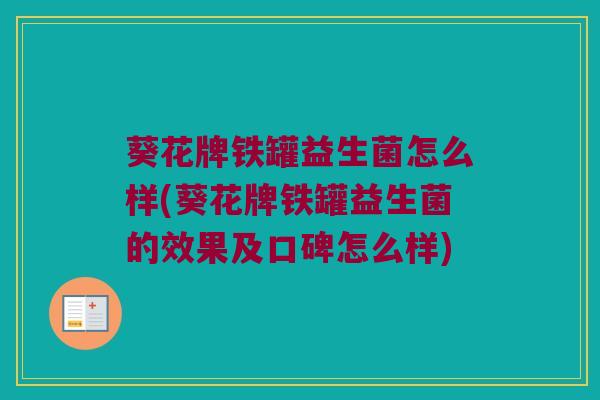 葵花牌铁罐益生菌怎么样(葵花牌铁罐益生菌的效果及口碑怎么样)