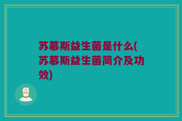苏慕斯益生菌是什么(苏慕斯益生菌简介及功效)