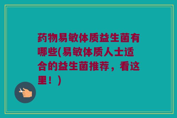 药物易敏体质益生菌有哪些(易敏体质人士适合的益生菌推荐，看这里！)