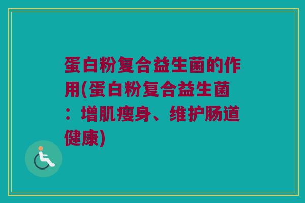 蛋白粉复合益生菌的作用(蛋白粉复合益生菌：增肌瘦身、维护肠道健康)