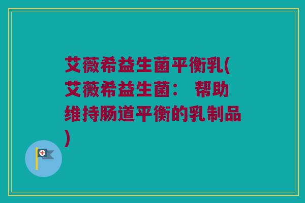 艾薇希益生菌平衡乳(艾薇希益生菌： 帮助维持肠道平衡的乳制品)