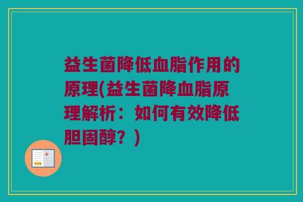 益生菌降低血脂作用的原理(益生菌降血脂原理解析：如何有效降低胆固醇？)