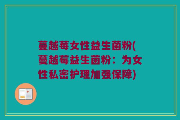 蔓越莓女性益生菌粉(蔓越莓益生菌粉：为女性私密护理加强保障)