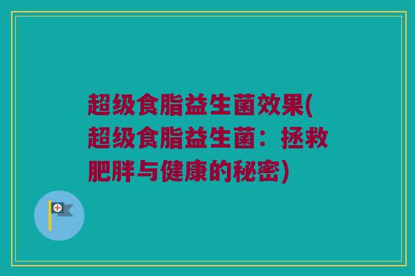 超级食脂益生菌效果(超级食脂益生菌：拯救肥胖与健康的秘密)