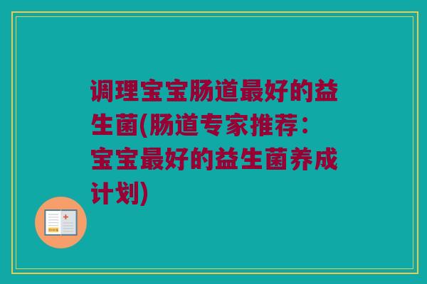调理宝宝肠道最好的益生菌(肠道专家推荐：宝宝最好的益生菌养成计划)