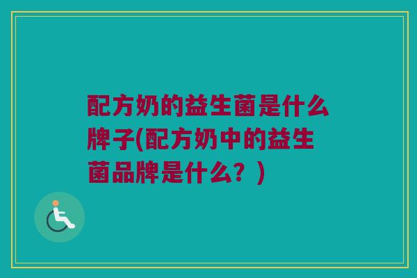 配方奶的益生菌是什么牌子(配方奶中的益生菌品牌是什么？)
