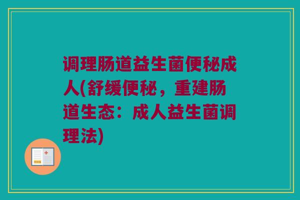 调理肠道益生菌便秘成人(舒缓便秘，重建肠道生态：成人益生菌调理法)