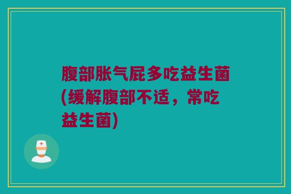 腹部胀气屁多吃益生菌(缓解腹部不适，常吃益生菌)