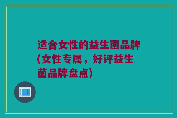 适合女性的益生菌品牌(女性专属，好评益生菌品牌盘点)