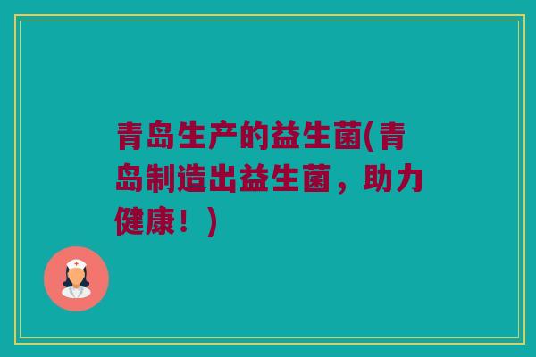 青岛生产的益生菌(青岛制造出益生菌，助力健康！)