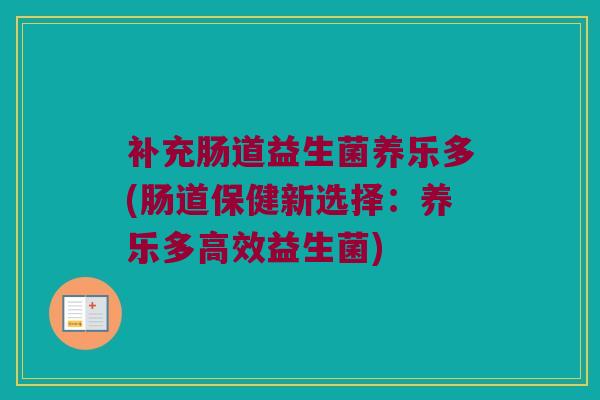 补充肠道益生菌养乐多(肠道保健新选择：养乐多高效益生菌)