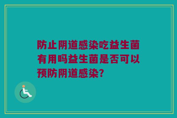 防止阴道感染吃益生菌有用吗益生菌是否可以预防阴道感染？