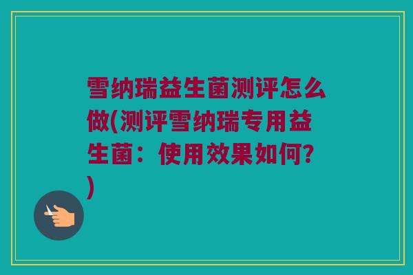 雪纳瑞益生菌测评怎么做(测评雪纳瑞专用益生菌:使用效果如何?) 雪纳瑞益生菌测评怎么做(测评雪纳瑞专用益生菌:使用效果如何?)