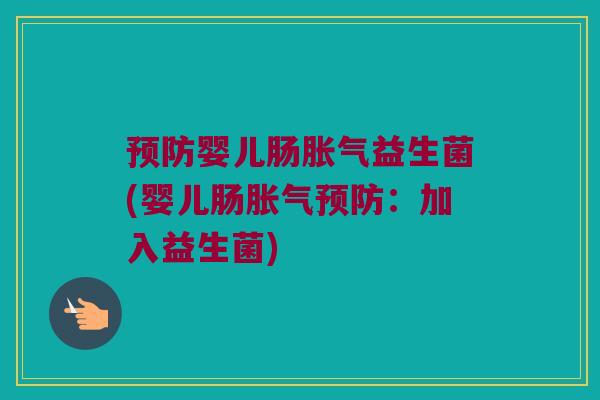 预防婴儿肠胀气益生菌(婴儿肠胀气预防：加入益生菌)
