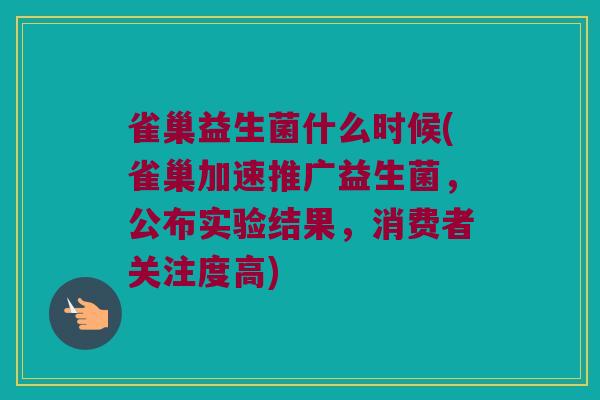 雀巢益生菌什么时候(雀巢加速推广益生菌，公布实验结果，消费者关注度高)