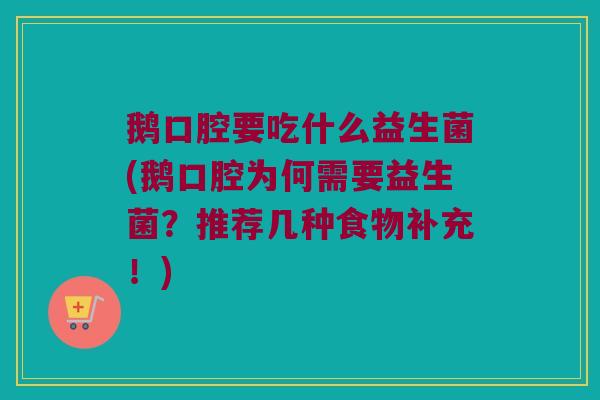 鹅口腔要吃什么益生菌(鹅口腔为何需要益生菌？推荐几种食物补充！)