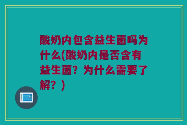 酸奶内包含益生菌吗为什么(酸奶内是否含有益生菌？为什么需要了解？)