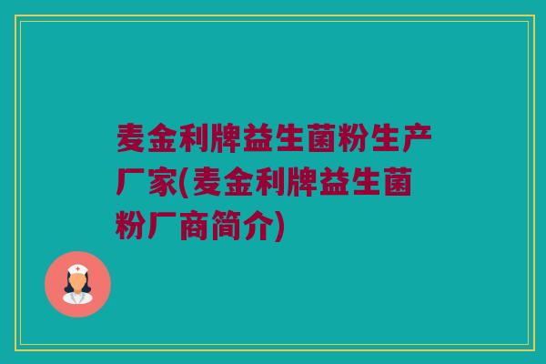麦金利牌益生菌粉生产厂家(麦金利牌益生菌粉厂商简介)