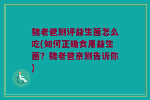 魏老爸测评益生菌怎么吃(如何正确食用益生菌？魏老爸亲测告诉你)
