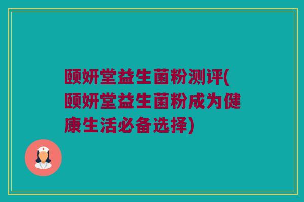 颐妍堂益生菌粉测评(颐妍堂益生菌粉成为健康生活必备选择)