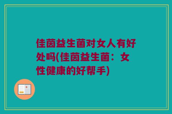 佳茵益生菌对女人有好处吗(佳茵益生菌：女性健康的好帮手)