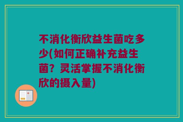 不消化衡欣益生菌吃多少(如何正确补充益生菌？灵活掌握不消化衡欣的摄入量)