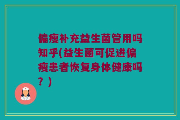 偏瘦补充益生菌管用吗知乎(益生菌可促进偏瘦患者恢复身体健康吗？)