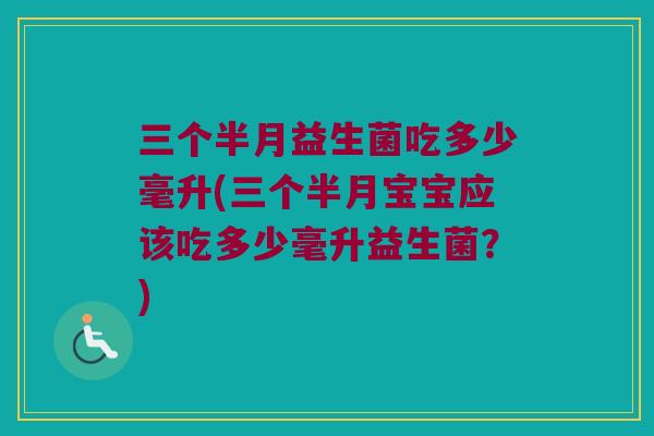 三个半月益生菌吃多少毫升(三个半月宝宝应该吃多少毫升益生菌？)