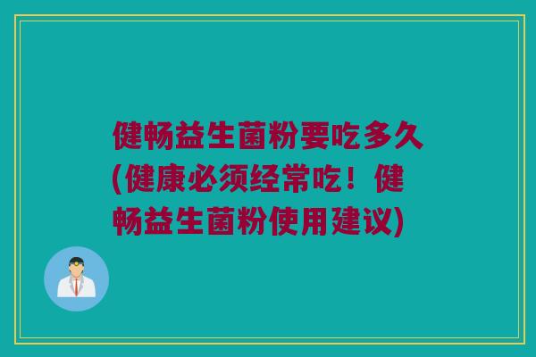 健畅益生菌粉要吃多久(健康必须经常吃！健畅益生菌粉使用建议)
