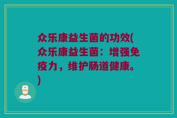 众乐康益生菌的功效(众乐康益生菌：增强免疫力，维护肠道健康。)