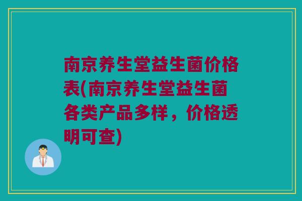 南京养生堂益生菌价格表(南京养生堂益生菌各类产品多样，价格透明可查)