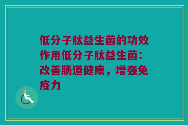 低分子肽益生菌的功效作用低分子肽益生菌：改善肠道健康，增强免疫力
