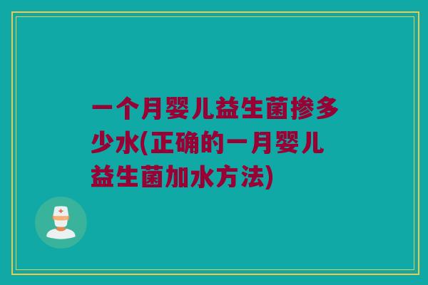 一个月婴儿益生菌掺多少水(正确的一月婴儿益生菌加水方法)