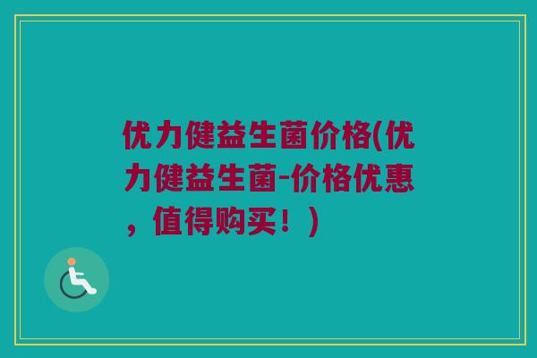优力健益生菌价格(优力健益生菌-价格优惠，值得购买！)