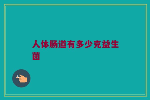 人体肠道有多少克益生菌
