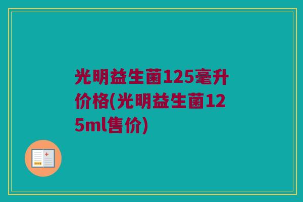 光明益生菌125毫升价格(光明益生菌125ml售价)