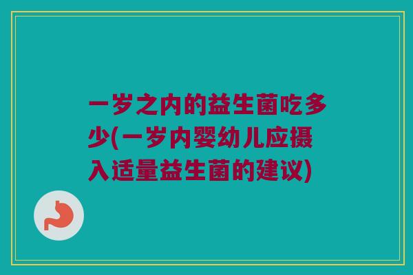 一岁之内的益生菌吃多少(一岁内婴幼儿应摄入适量益生菌的建议)