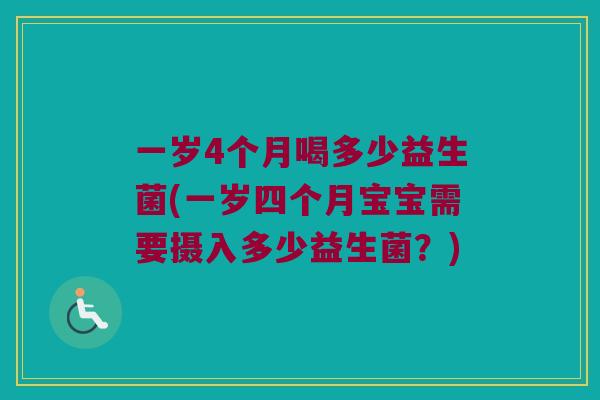 一岁4个月喝多少益生菌(一岁四个月宝宝需要摄入多少益生菌？)