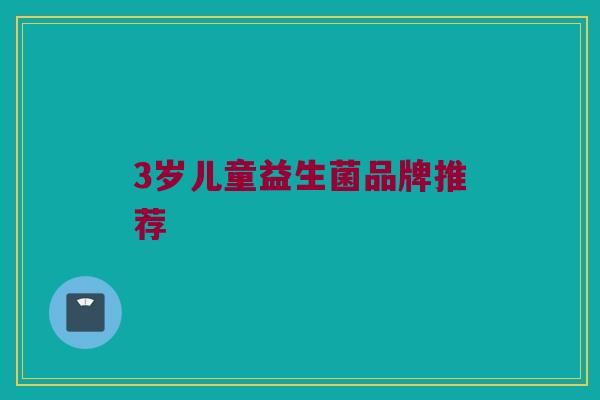 3岁儿童益生菌品牌推荐