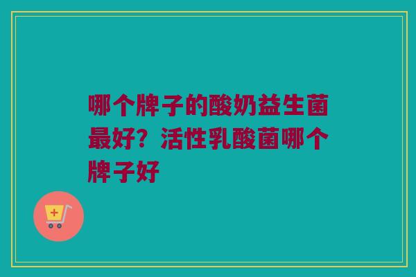 哪个牌子的酸奶益生菌最好？活性乳酸菌哪个牌子好
