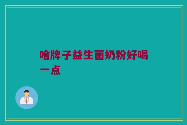 啥牌子益生菌奶粉好喝一点