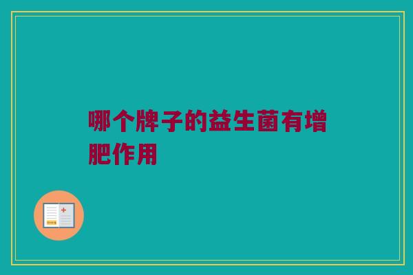 哪个牌子的益生菌有增肥作用