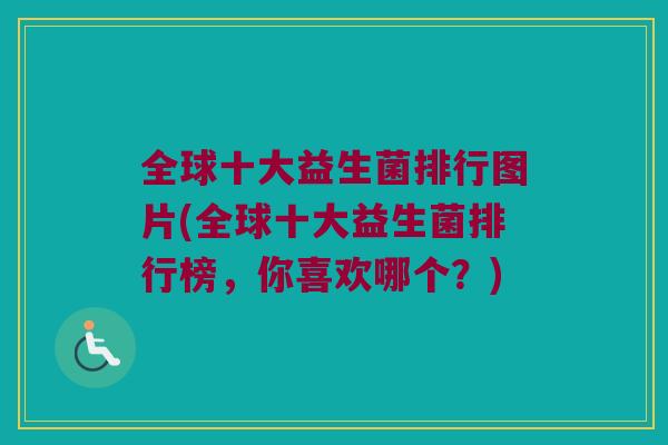 全球十大益生菌排行图片(全球十大益生菌排行榜，你喜欢哪个？)