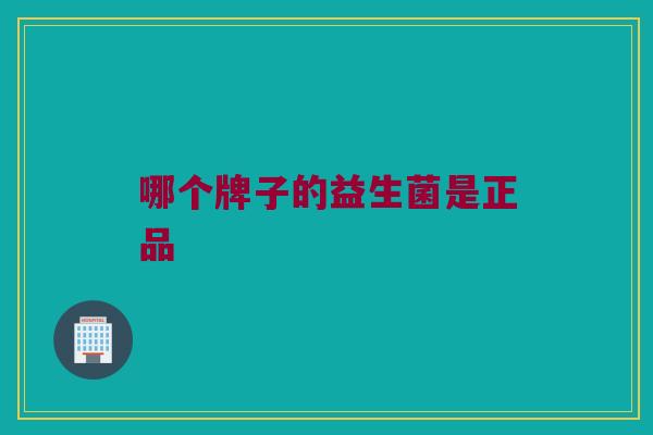 哪个牌子的益生菌是正品