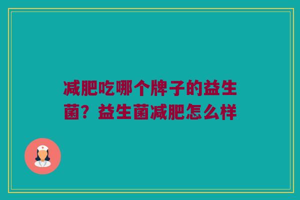 减肥吃哪个牌子的益生菌？益生菌减肥怎么样