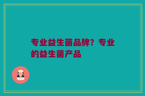 专业益生菌品牌？专业的益生菌产品
