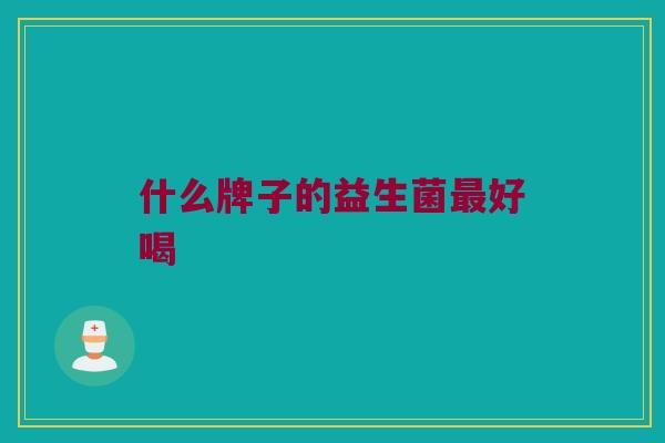 什么牌子的益生菌最好喝