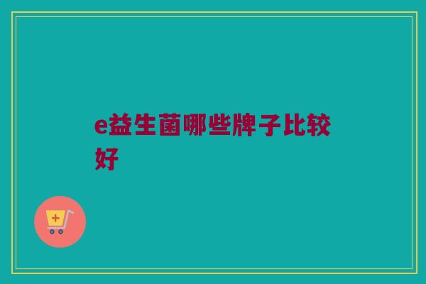 e益生菌哪些牌子比较好