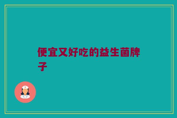 便宜又好吃的益生菌牌子