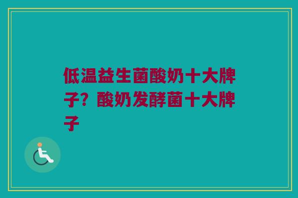 低温益生菌酸奶十大牌子？酸奶发酵菌十大牌子